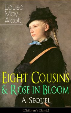 eBook: Eight Cousins & Rose in Bloom - A Sequel (Children's Classic)