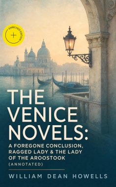 ebook: THE VENICE NOVELS: A Foregone Conclusion, Ragged Lady & The Lady of the Aroostook (Annotated)