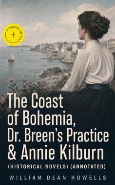 ebook: The Coast of Bohemia, Dr. Breen's Practice & Annie Kilburn (Historical Novels) (Annotated)