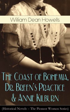 ebook: The Coast of Bohemia, Dr. Breen's Practice & Annie Kilburn (Historical Novels)