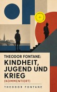 eBook: Theodor Fontane: Kindheit, Jugend und Krieg (Kommentiert)