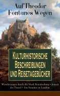eBook: Auf Theodor Fontanes Wegen - Kulturhistorische Beschreibungen und Reisetagebücher: Wanderungen durch