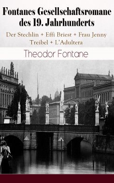 eBook: Fontanes Gesellschaftsromane des 19. Jahrhunderts: Der Stechlin; Effi Briest; Frau Jenny Treibel; L'