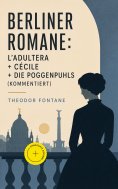 eBook: Berliner Romane: L'Adultera + Cécile + Die Poggenpuhls (Kommentiert)