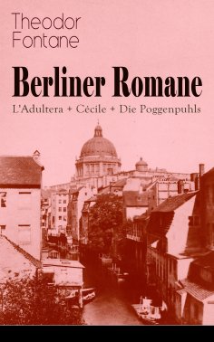 eBook: Berliner Romane: L'Adultera + Cécile + Die Poggenpuhls