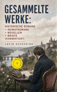 eBook: Gesammelte Werke: Historische Romane + Heimatromane + Novellen + Briefe (Kommentiert)