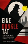 eBook: Eine dunkle Tat (Historischer Kriminalroman) (Kommentiert)