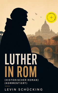 ebook: Luther in Rom (Historischer Roman) (Kommentiert)