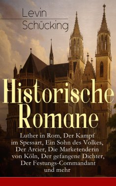 eBook: Historische Romane: Luther in Rom, Der Kampf im Spessart, Ein Sohn des Volkes, Der Arcier, Die Marke