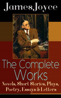 James Joyce The Complete Works Of James Joyce Novels Short Stories Plays Poetry Essays