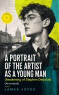 eBook: A PORTRAIT OF THE ARTIST AS A YOUNG MAN (Awakening of Stephen Dedalus) (Annotated)