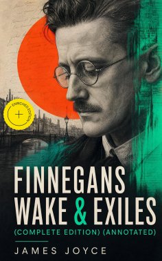 eBook: FINNEGANS WAKE & EXILES (Complete Edition) (Annotated)