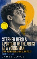 eBook: Stephen Hero & A Portrait of the Artist as a Young Man (Two Autobiographical Novels) (Annotated)