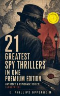 ebook: 21 Greatest Spy Thrillers in One Premium Edition (Mystery & Espionage Series) (Annotated)