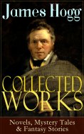 ebook: Collected Works of James Hogg: Novels, Scottish Mystery Tales & Fantasy Stories