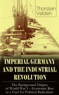 eBook: IMPERIAL GERMANY AND THE INDUSTRIAL REVOLUTION: The Background Origins of World War I - Economic Ris