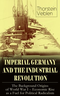 ebook: IMPERIAL GERMANY AND THE INDUSTRIAL REVOLUTION: The Background Origins of World War I - Economic Ris