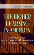 eBook: THE HIGHER LEARNING IN AMERICA: A Memorandum on the Conduct of Universities by Business Men
