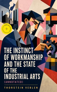 ebook: The Instinct of Workmanship and the State of the Industrial Arts (Annotated)