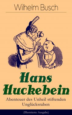 ebook: Hans Huckebein - Abenteuer des Unheil stiftenden Unglücksraben (Illustrierte Ausgabe)