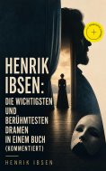 eBook: Henrik Ibsen: Die wichtigsten und berühmtesten Dramen in einem Buch (Kommentiert)
