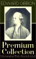 eBook: EDWARD GIBBON Premium Collection: Historiographical Works, Memoirs & Letters