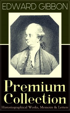 ebook: EDWARD GIBBON Premium Collection: Historiographical Works, Memoirs & Letters