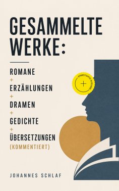 eBook: Gesammelte Werke: Romane + Erzählungen + Dramen + Gedichte + Übersetzungen (Kommentiert)