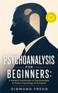 ebook: PSYCHOANALYSIS FOR BEGINNERS: A General Introduction to Psychoanalysis & Dream Psychology (Annotated