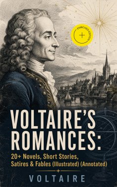 eBook: VOLTAIRE'S ROMANCES: 20+ Novels, Short Stories, Satires & Fables (Illustrated) (Annotated)