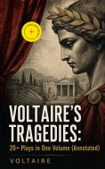 eBook: VOLTAIRE'S TRAGEDIES: 20+ Plays in One Volume (Annotated)
