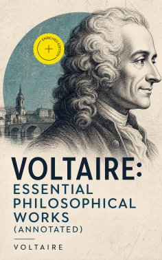 ebook: Voltaire: Essential Philosophical Works (Annotated)