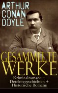ebook: Gesammelte Werke: Kriminalromane + Detektivgeschichten + Historische Romane