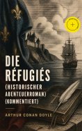 eBook: Die Réfugiés (Historischer Abenteuerroman) (Kommentiert)