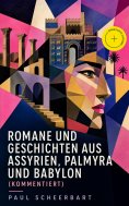 eBook: Romane und Geschichten aus Assyrien, Palmyra und Babylon (Kommentiert)