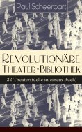 ebook: Revolutionäre Theater-Bibliothek (22 Theaterstücke in einem Buch)