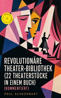 eBook: Revolutionäre Theater-Bibliothek (22 Theaterstücke in einem Buch) (Kommentiert)