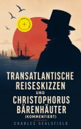 ebook: Transatlantische Reiseskizzen und Christophorus Bärenhäuter (Kommentiert)