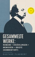 eBook: Gesammelte Werke: Romane + Erzählungen + Memoiren + Briefe (Kommentiert)