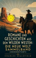 ebook: Romane und Geschichten aus dem Wilden Westen: Die Neue Welt Sammelband (Kommentiert)