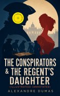ebook: The Conspirators & The Regent's Daughter (Illustrated) (Annotated)