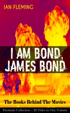 ebook: I AM BOND, JAMES BOND – The Books Behind The Movies: Premium Collection – 20 Titles in One Volume