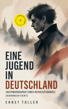 ebook: Eine Jugend in Deutschland (Autobiographie eines Revolutionärs) (Kommentiert)