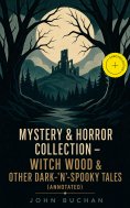 ebook: MYSTERY & HORROR COLLECTION – Witch Wood & Other Dark-'N'-Spooky Tales (Annotated)