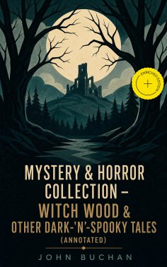 ebook: MYSTERY & HORROR COLLECTION – Witch Wood & Other Dark-'N'-Spooky Tales (Annotated)