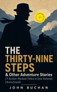 ebook: THE THIRTY-NINE STEPS & Other Adventure Stories (7 Action-Packed Titles in One Volume) (Annotated)