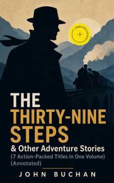 ebook: THE THIRTY-NINE STEPS & Other Adventure Stories (7 Action-Packed Titles in One Volume) (Annotated)