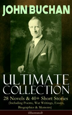 ebook: JOHN BUCHAN – Ultimate Collection: 28 Novels & 40+ Short Stories (Including Poems, War Writings, Ess