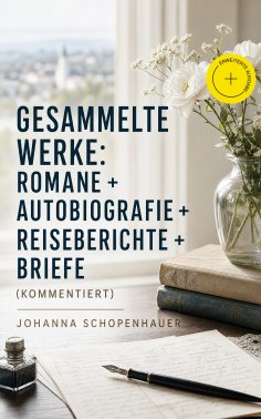 ebook: Gesammelte Werke: Romane + Autobiografie + Reiseberichte + Briefe (Kommentiert)