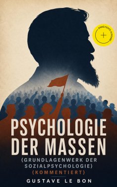 eBook: Psychologie der Massen (Grundlagenwerk der Sozialpsychologie) (Kommentiert)